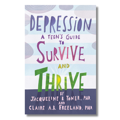 Depression: A Teen’s Guide to Survive and Thrive — Jacqueline B. Toner & Claire A. Freeland