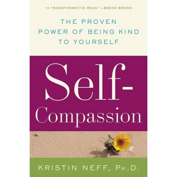 Self-Compassion: The Proven Power of Being Kind to Yourself — Kristin Neff